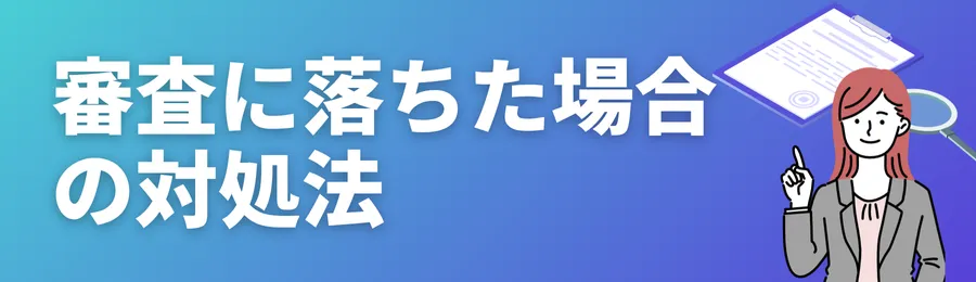 審査に落ちてしまった場合の対処法