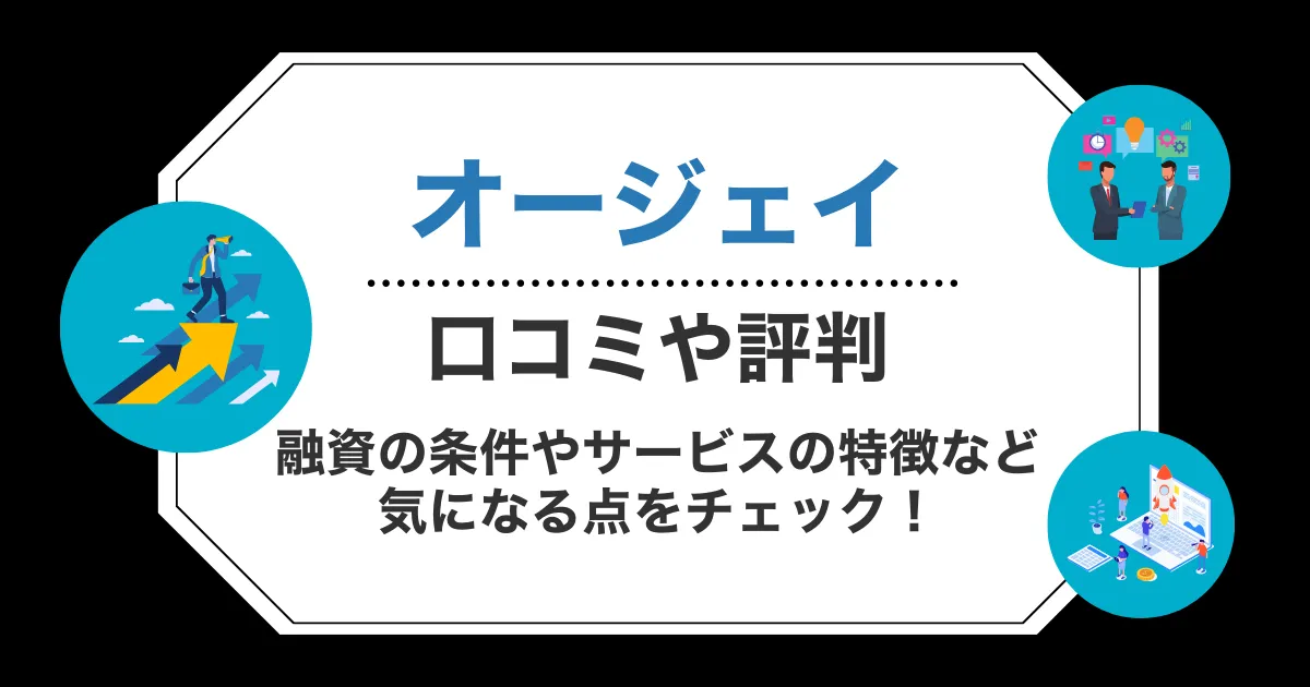 オージェイの口コミ・評判！融資の条件やサービスの特徴など気になる点をチェック！