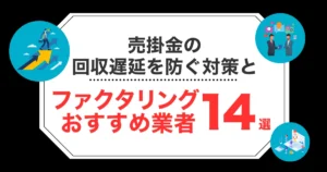 売掛金の回収遅延を防ぐ対策とおすすめのファクタリング会社14選