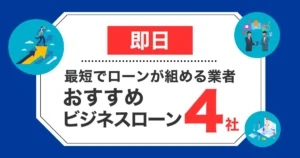 即日ビジネスローン4選！最短でローンが組める業者を徹底比較