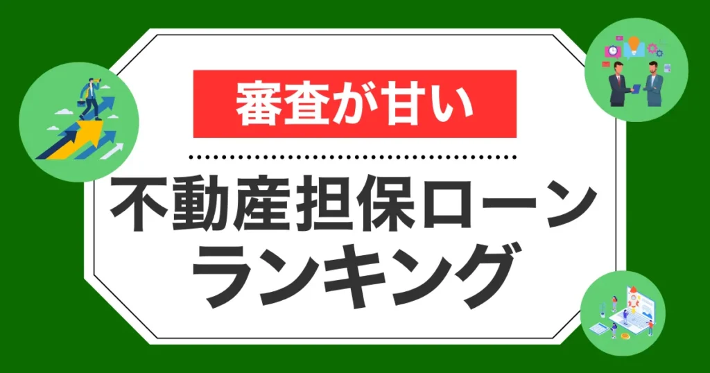審査が甘い！不動産担保ローンランキング